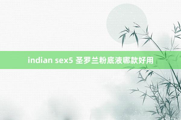 indian sex5 圣罗兰粉底液哪款好用