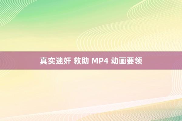 真实迷奸 救助 MP4 动画要领